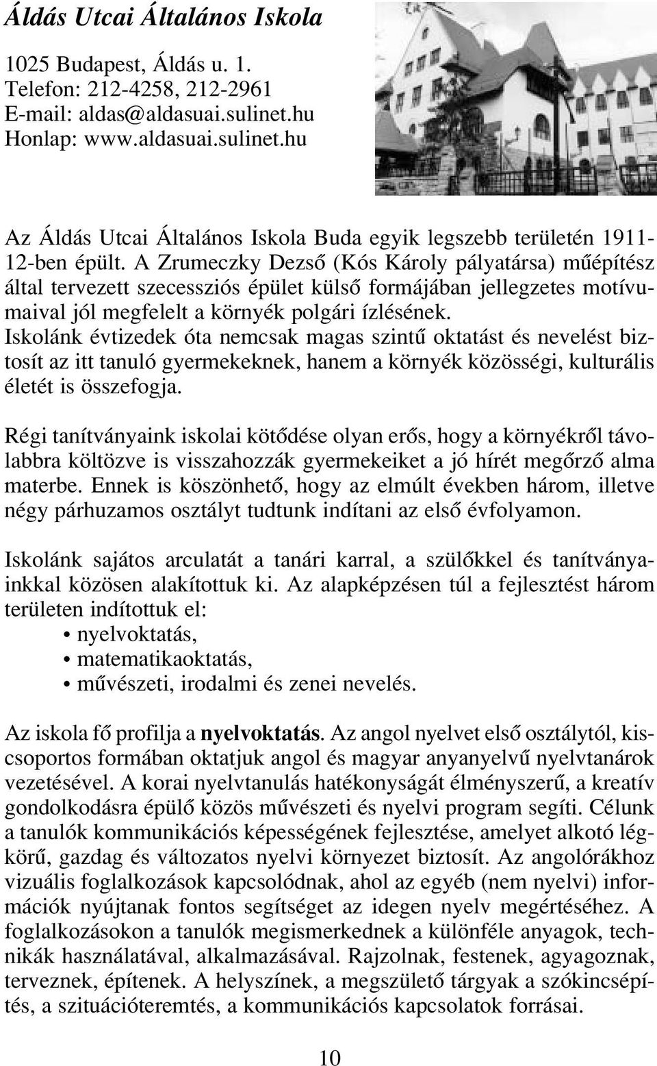 Iskolánk évtizedek óta nemcsak magas szintû oktatást és nevelést biztosít az itt tanuló gyermekeknek, hanem a környék közösségi, kulturális életét is összefogja.