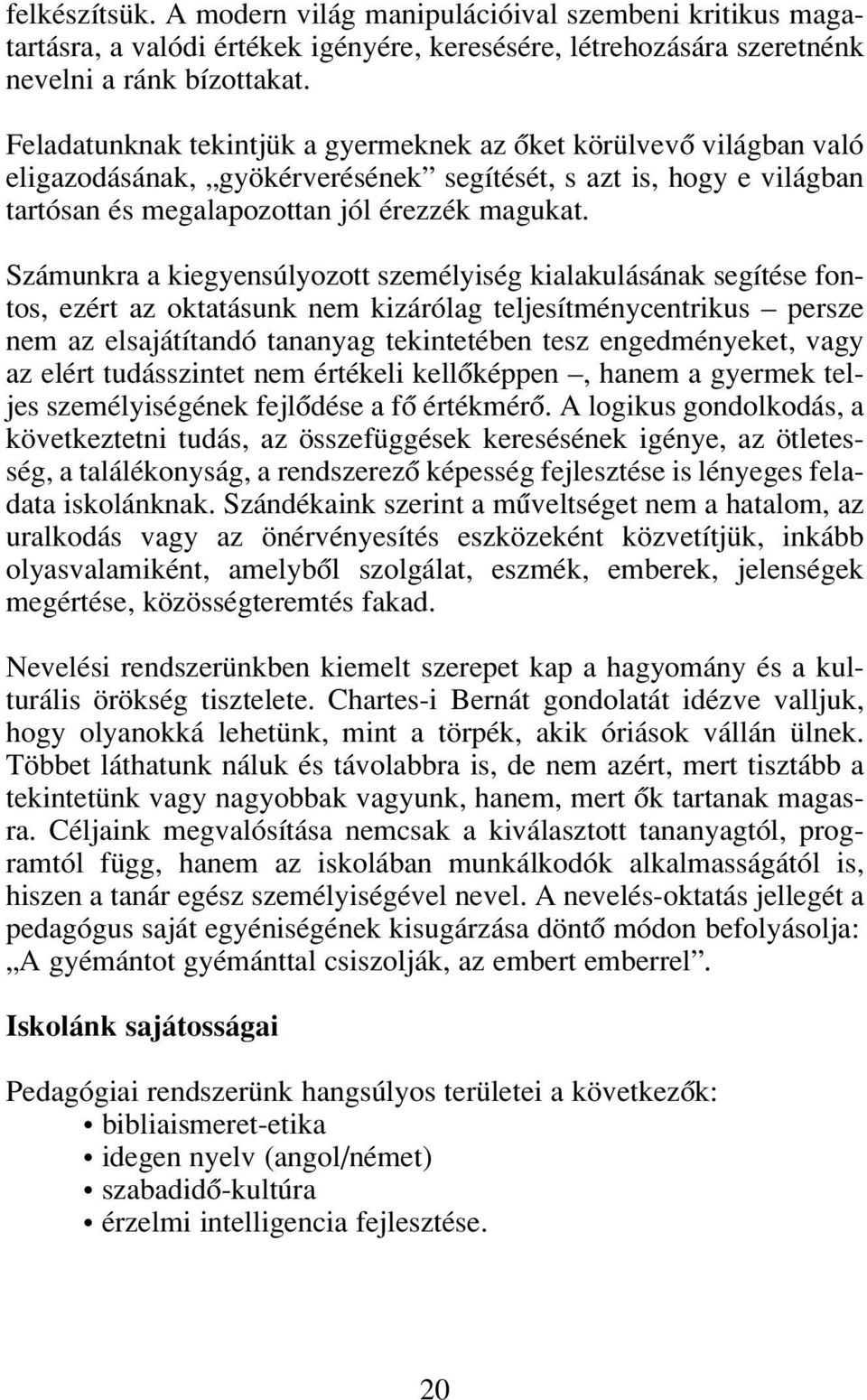 Számunkra a kiegyensúlyozott személyiség kialakulásának segítése fontos, ezért az oktatásunk nem kizárólag teljesítménycentrikus persze nem az elsajátítandó tananyag tekintetében tesz engedményeket,