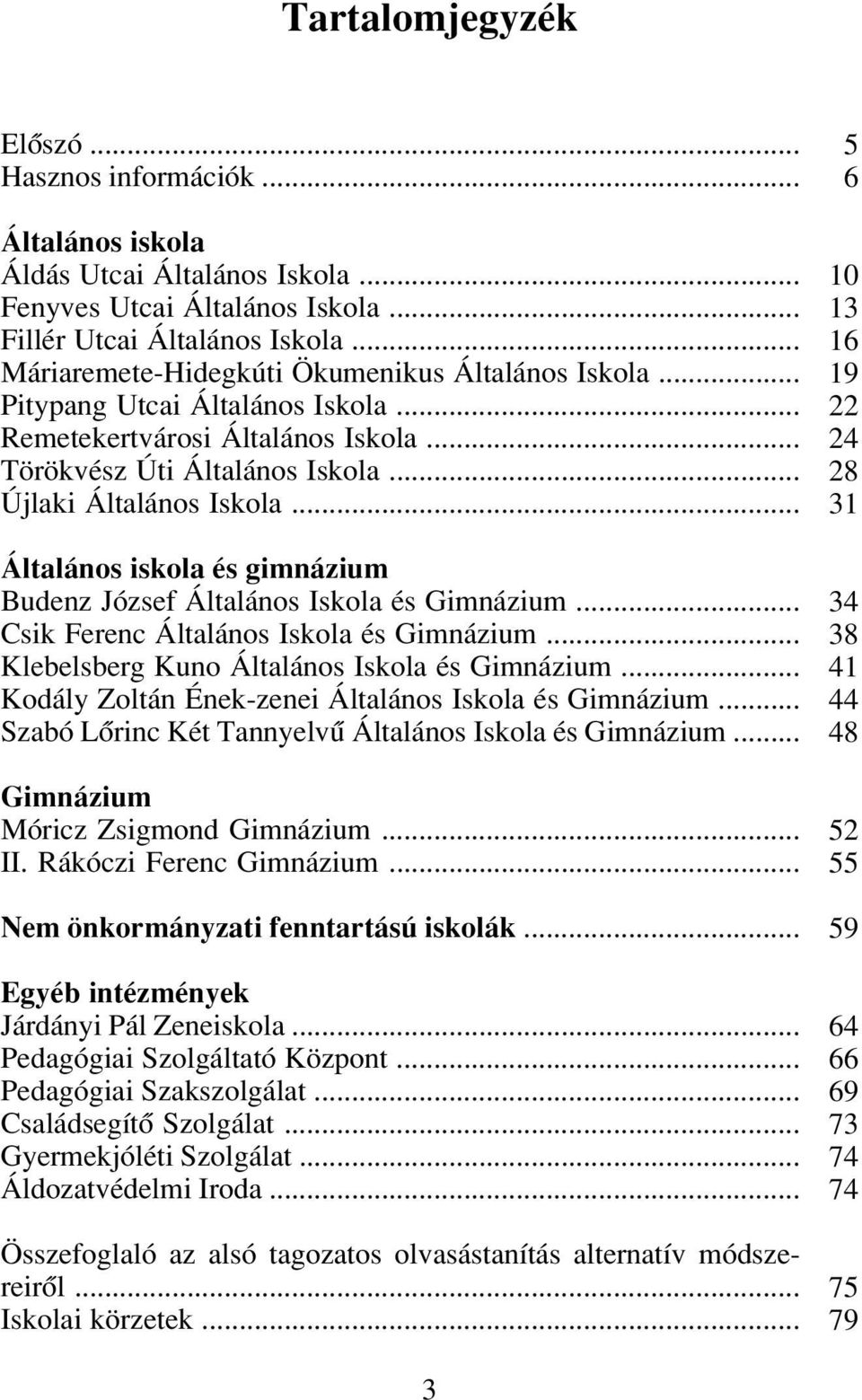 .. Általános iskola és gimnázium Budenz József Általános Iskola és Gimnázium... Csik Ferenc Általános Iskola és Gimnázium... Klebelsberg Kuno Általános Iskola és Gimnázium.