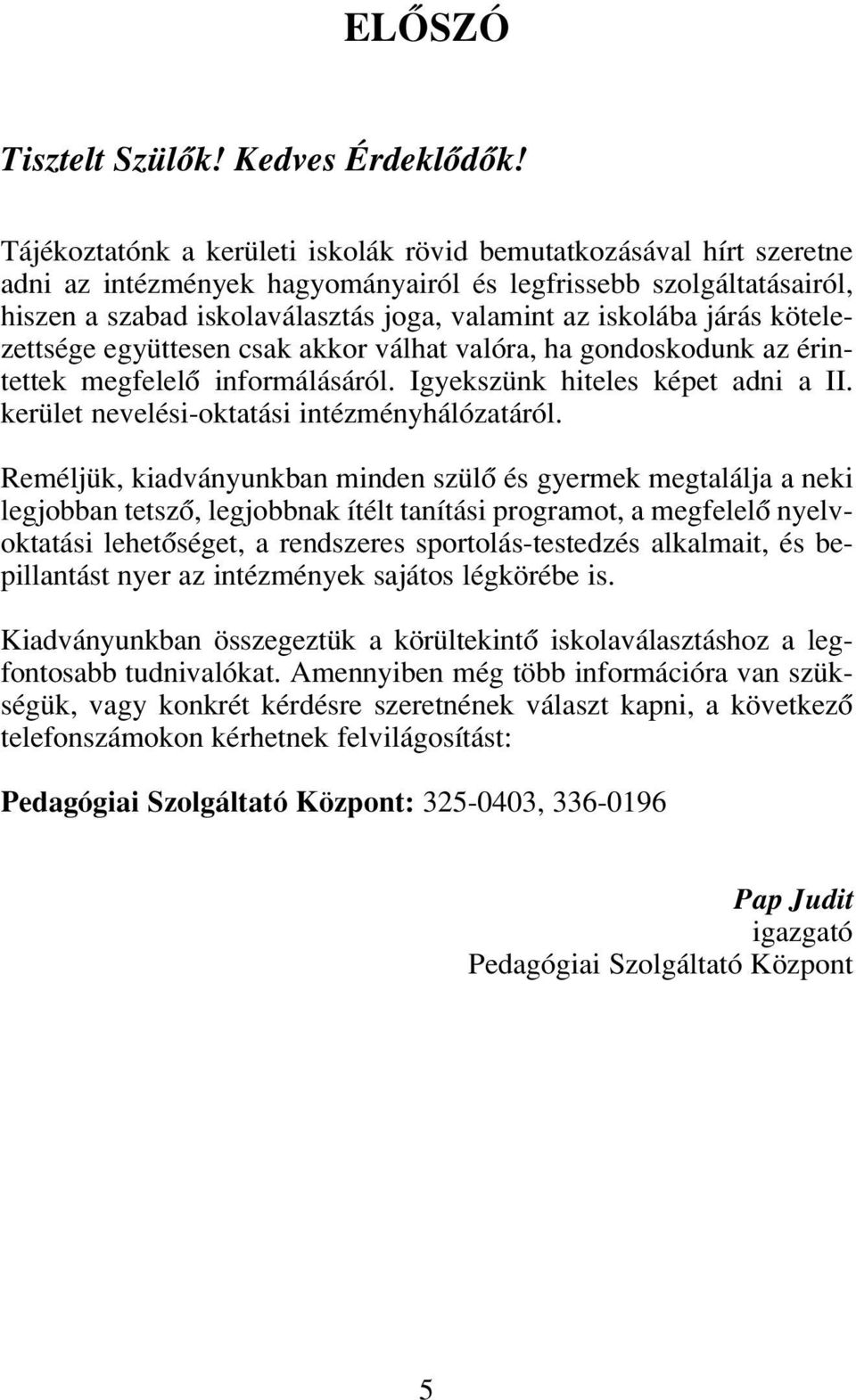 járás kötelezettsége együttesen csak akkor válhat valóra, ha gondoskodunk az érintettek megfelelô informálásáról. Igyekszünk hiteles képet adni a II. kerület nevelési-oktatási intézményhálózatáról.