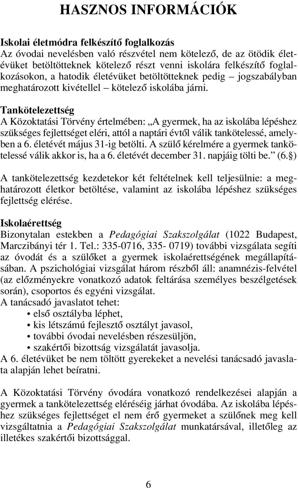 Tankötelezettség A Közoktatási Törvény értelmében: A gyermek, ha az iskolába lépéshez szükséges fejlettséget eléri, attól a naptári évtôl válik tankötelessé, amelyben a 6.