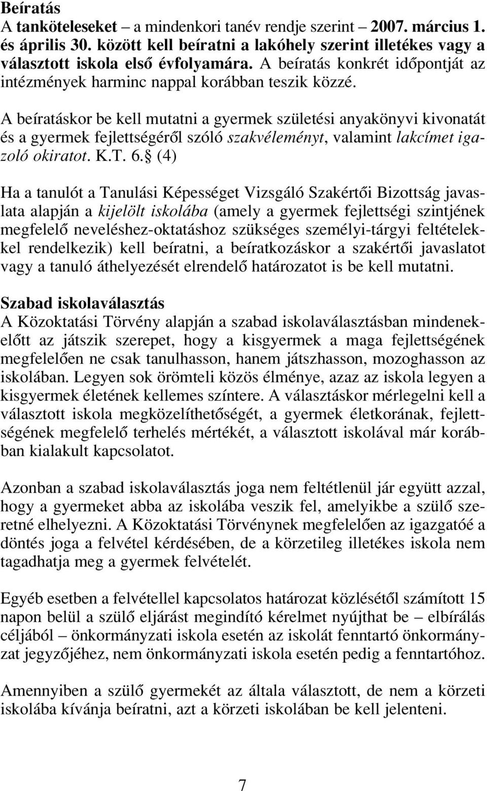 A beíratáskor be kell mutatni a gyermek születési anyakönyvi kivonatát és a gyermek fejlettségérôl szóló szakvéleményt, valamint lakcímet igazoló okiratot. K.T. 6.