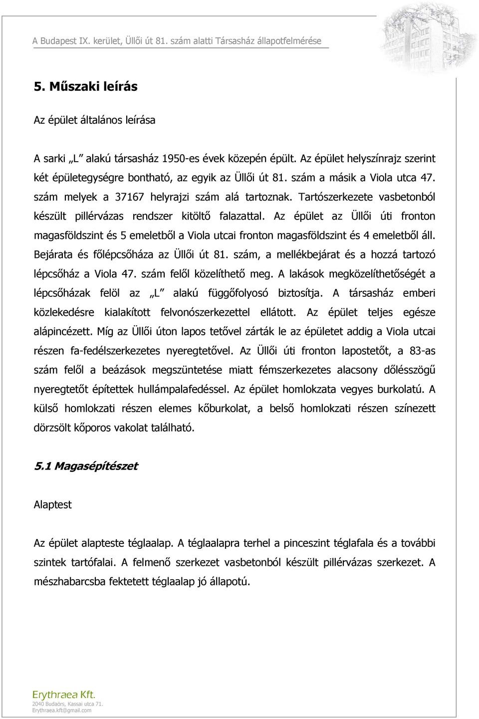 Az épület az Üllői úti fronton magasföldszint és 5 emeletből a Viola utcai fronton magasföldszint és 4 emeletből áll. Bejárata és főlépcsőháza az Üllői út 81.