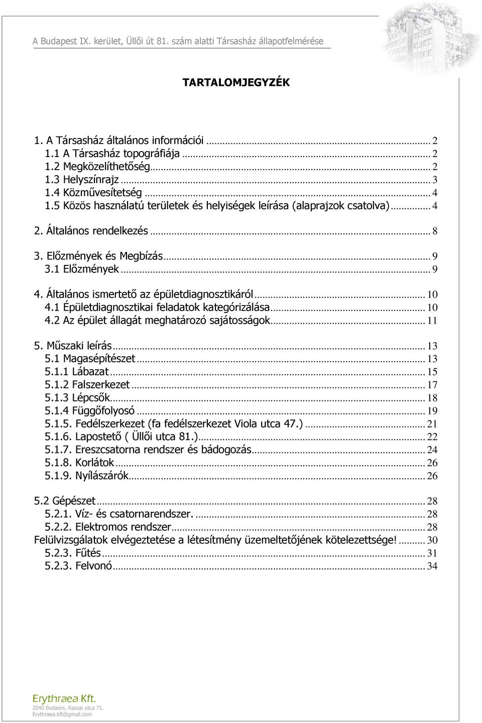 Általános ismertető az épületdiagnosztikáról... 10 4.1 Épületdiagnosztikai feladatok kategórizálása... 10 4.2 Az épület állagát meghatározó sajátosságok... 11 5. Műszaki leírás... 13 5.