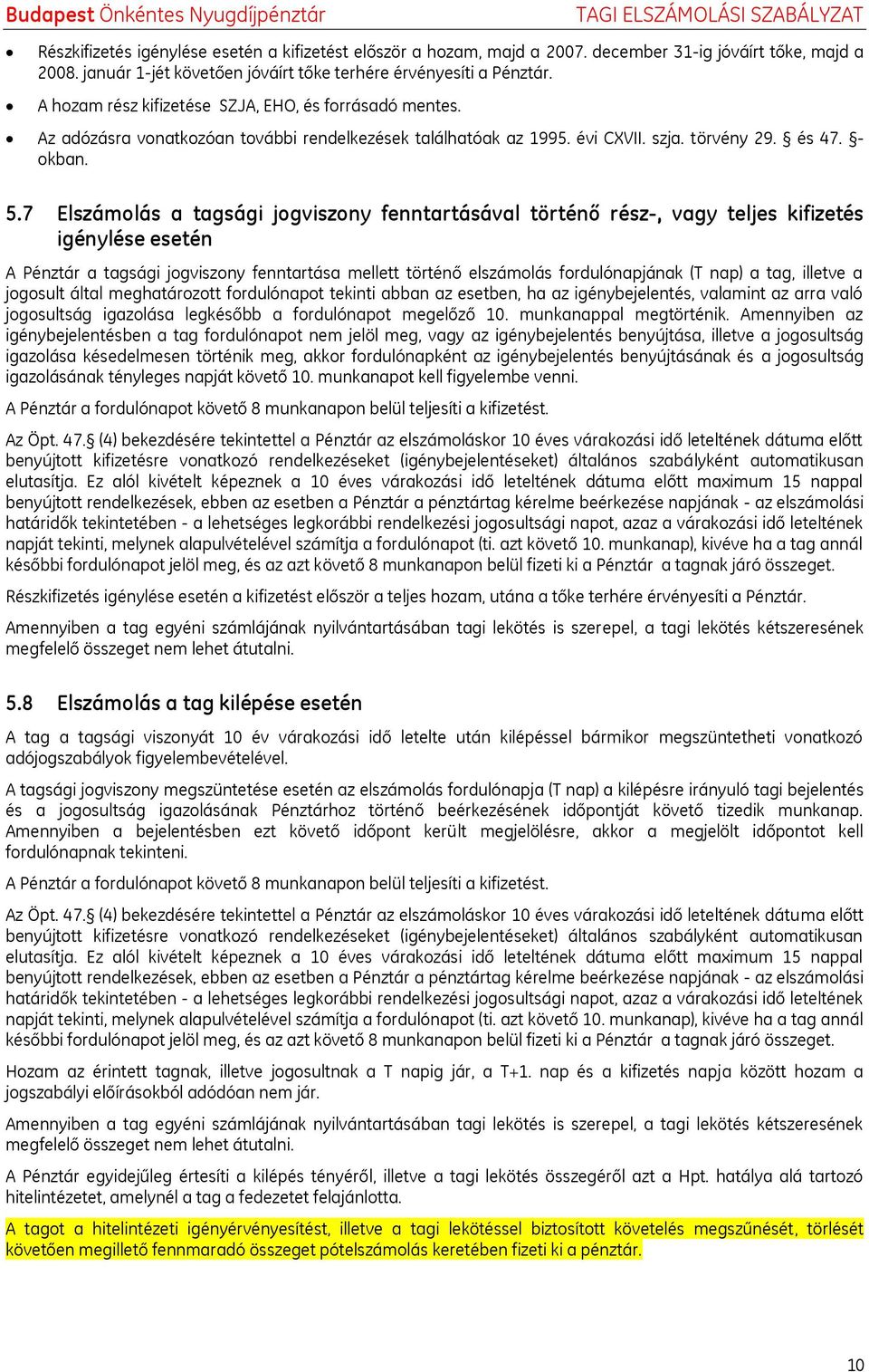 7 Elszámolás a tagsági jogviszony fenntartásával történő rész-, vagy teljes kifizetés igénylése esetén A Pénztár a tagsági jogviszony fenntartása mellett történő elszámolás fordulónapjának (T nap) a