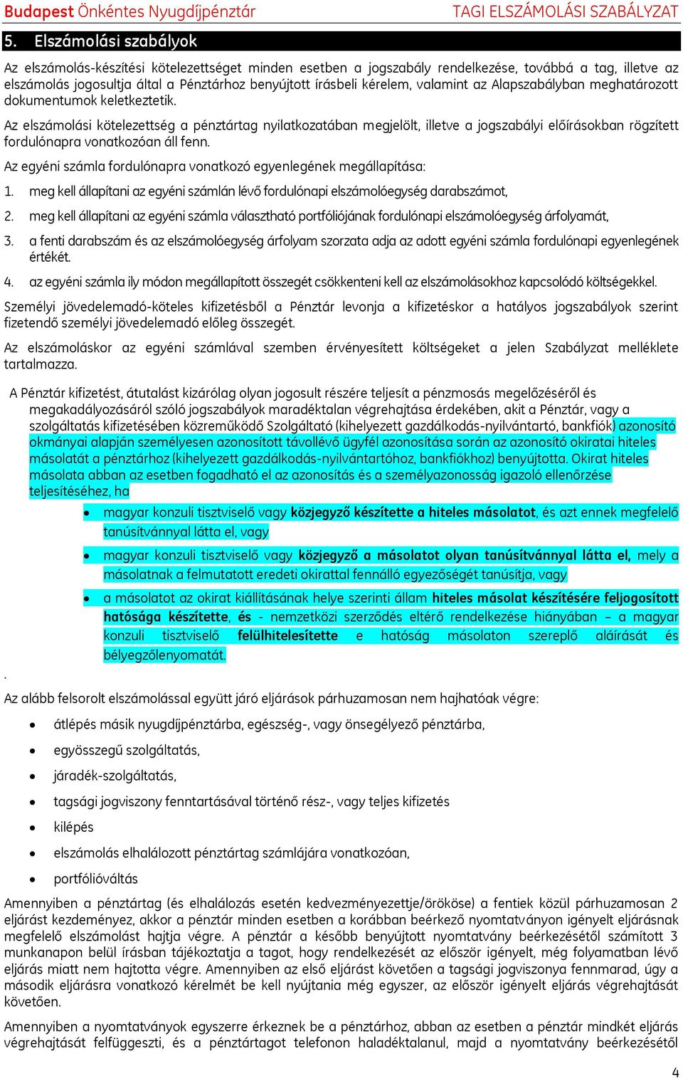 Az elszámolási kötelezettség a pénztártag nyilatkozatában megjelölt, illetve a jogszabályi előírásokban rögzített fordulónapra vonatkozóan áll fenn.