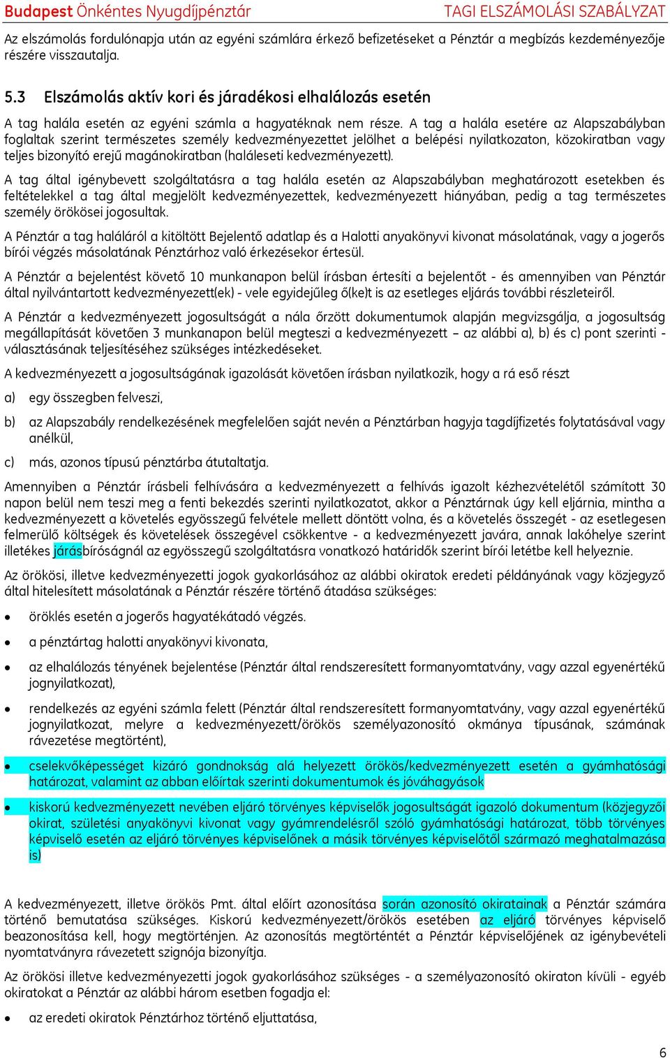 A tag a halála esetére az Alapszabályban foglaltak szerint természetes személy kedvezményezettet jelölhet a belépési nyilatkozaton, közokiratban vagy teljes bizonyító erejű magánokiratban (haláleseti