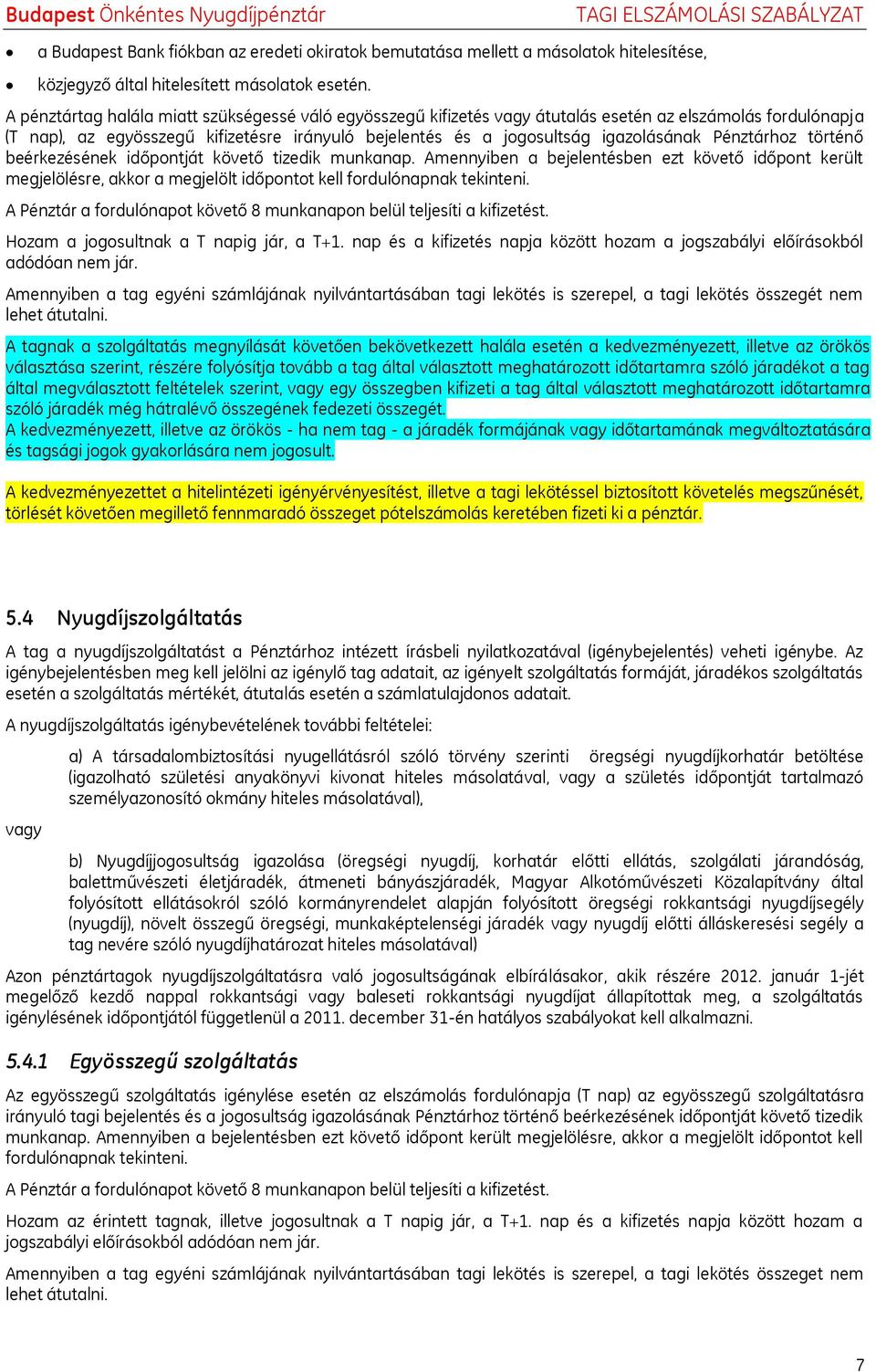 Pénztárhoz történő beérkezésének időpontját követő tizedik munkanap. Amennyiben a bejelentésben ezt követő időpont került megjelölésre, akkor a megjelölt időpontot kell fordulónapnak tekinteni.