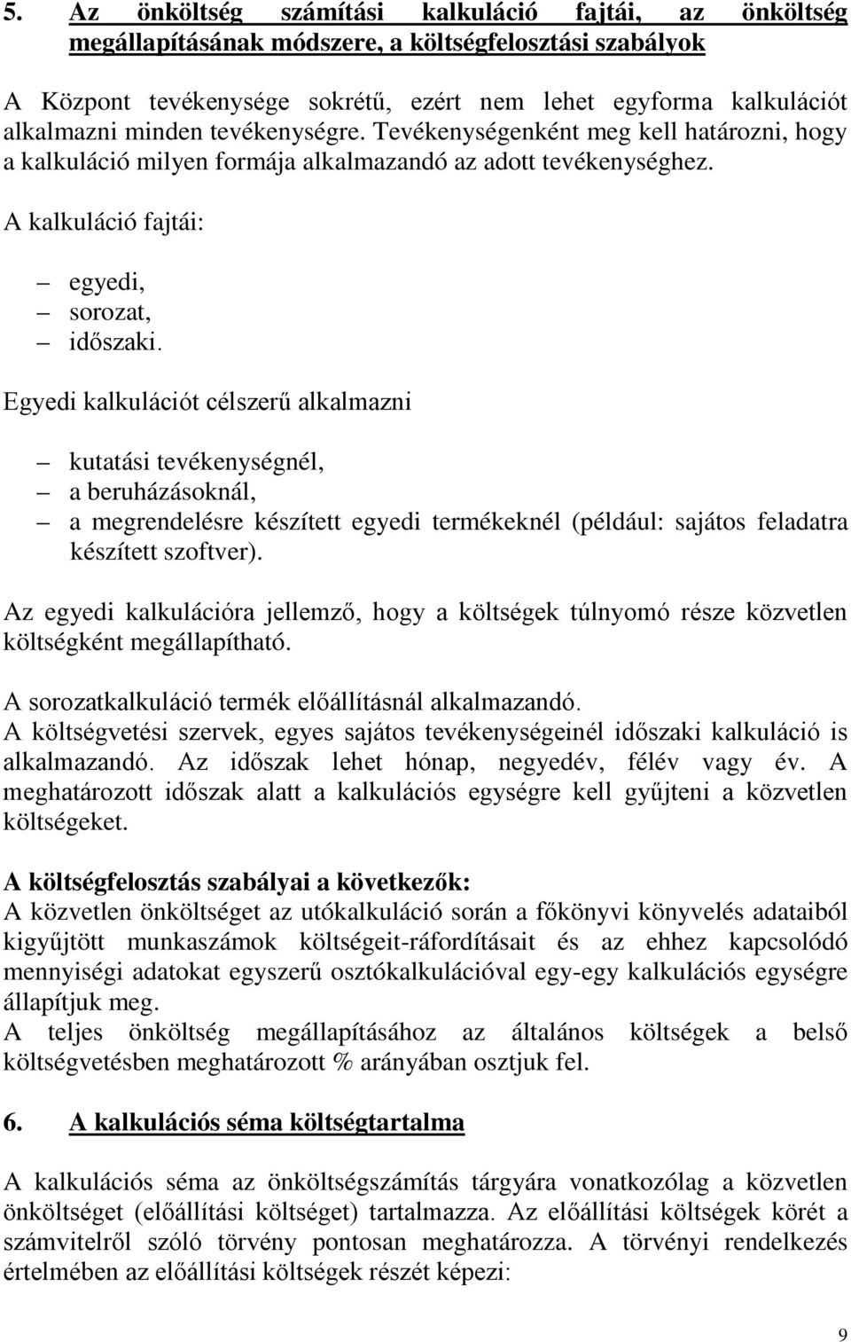 Egyedi kalkulációt célszerű alkalmazni kutatási tevékenységnél, a beruházásoknál, a megrendelésre készített egyedi termékeknél (például: sajátos feladatra készített szoftver).