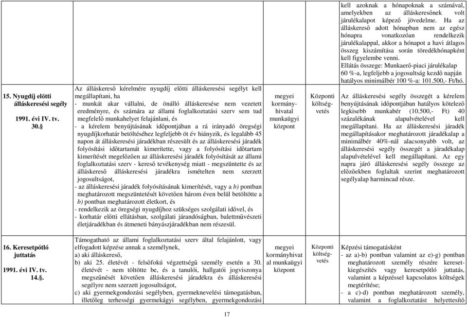 szerv sem tud megfelelı munkahelyet felajánlani, és - a kérelem benyújtásának idıpontjában a rá irányadó öregségi nyugdíjkorhatár betöltéséhez legfeljebb öt év hiányzik, és legalább 45 napon át