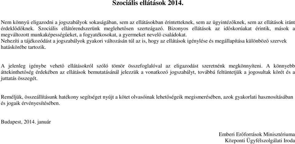 Nehezíti a tájékozódást a jogszabályok gyakori változásán túl az is, hogy az ellátások igénylése és megállapítása különbözı szervek hatáskörébe tartozik.