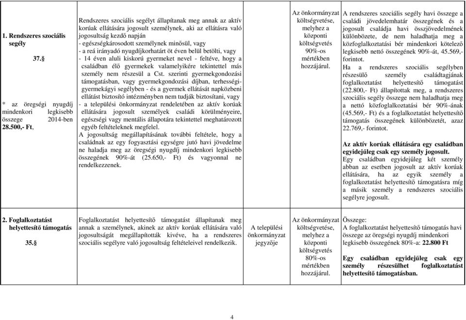 vagy - a reá irányadó nyugdíjkorhatárt öt éven belül betölti, vagy - 14 éven aluli kiskorú gyermeket nevel - feltéve, hogy a családban élı gyermekek valamelyikére tekintettel más személy nem részesül