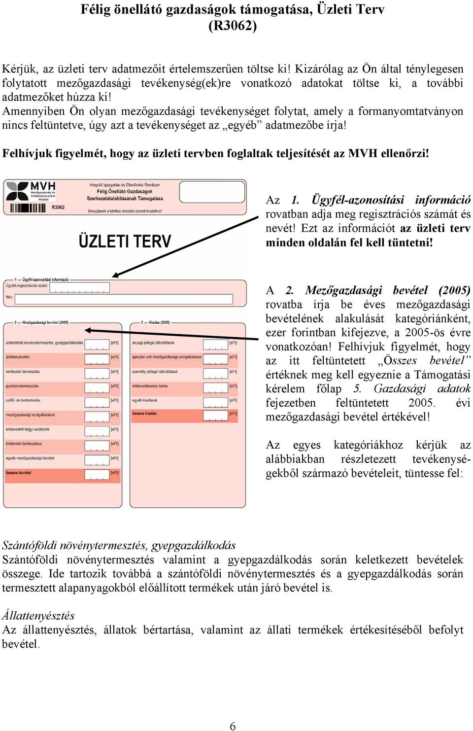 Amennyiben Ön olyan mezőgazdasági tevékenységet folytat, amely a formanyomtatványon nincs feltüntetve, úgy azt a tevékenységet az egyéb adatmezőbe írja!