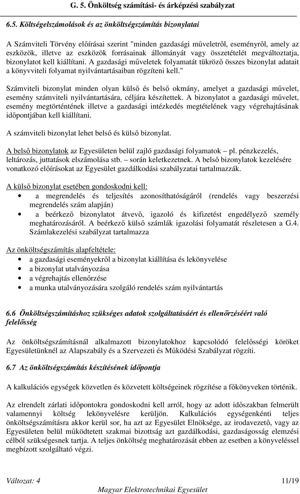 " Számviteli bizonylat minden olyan külső és belső okmány, amelyet a gazdasági művelet, esemény számviteli nyilvántartására, céljára készítettek.