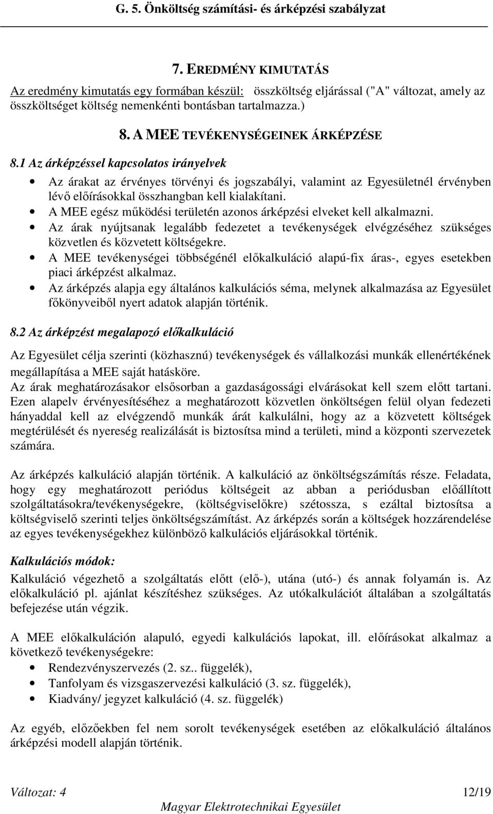 A MEE TEVÉKENYSÉGEINEK ÁRKÉPZÉSE Az árakat az érvényes törvényi és jogszabályi, valamint az Egyesületnél érvényben lévő előírásokkal összhangban kell kialakítani.