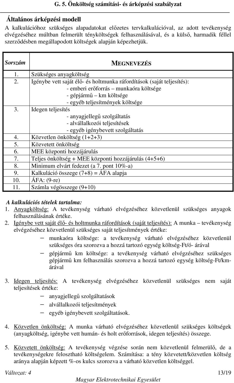 Igénybe vett saját élő- és holtmunka ráfordítások (saját teljesítés): - emberi erőforrás munkaóra költsége - gépjármű km költsége - egyéb teljesítmények költsége 3.