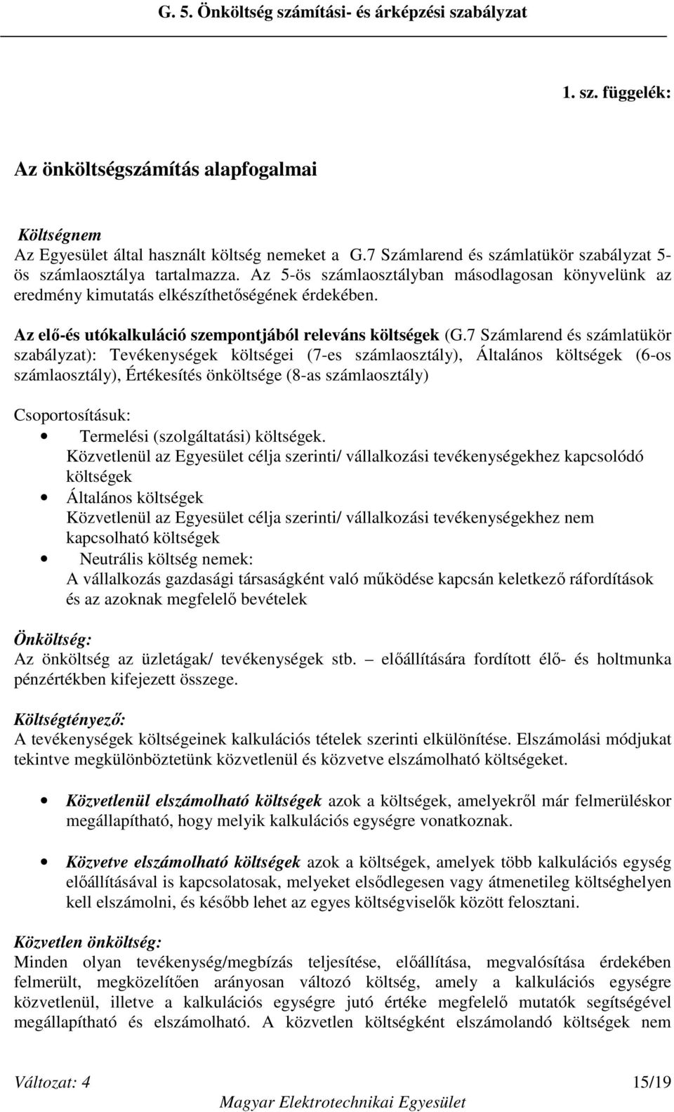 7 Számlarend és számlatükör szabályzat): Tevékenységek költségei (7-es számlaosztály), Általános költségek (6-os számlaosztály), Értékesítés önköltsége (8-as számlaosztály) Csoportosításuk: Termelési