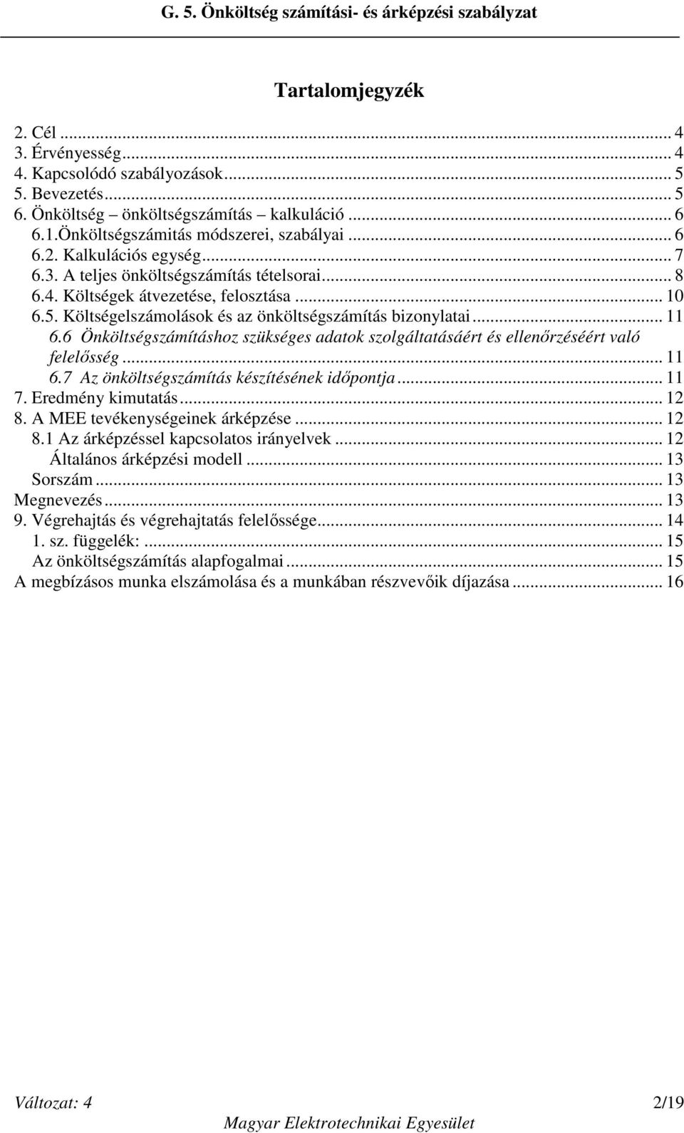 6 Önköltségszámításhoz szükséges adatok szolgáltatásáért és ellenőrzéséért való felelősség... 11 6.7 Az önköltségszámítás készítésének időpontja... 11 7. Eredmény kimutatás... 12 8.