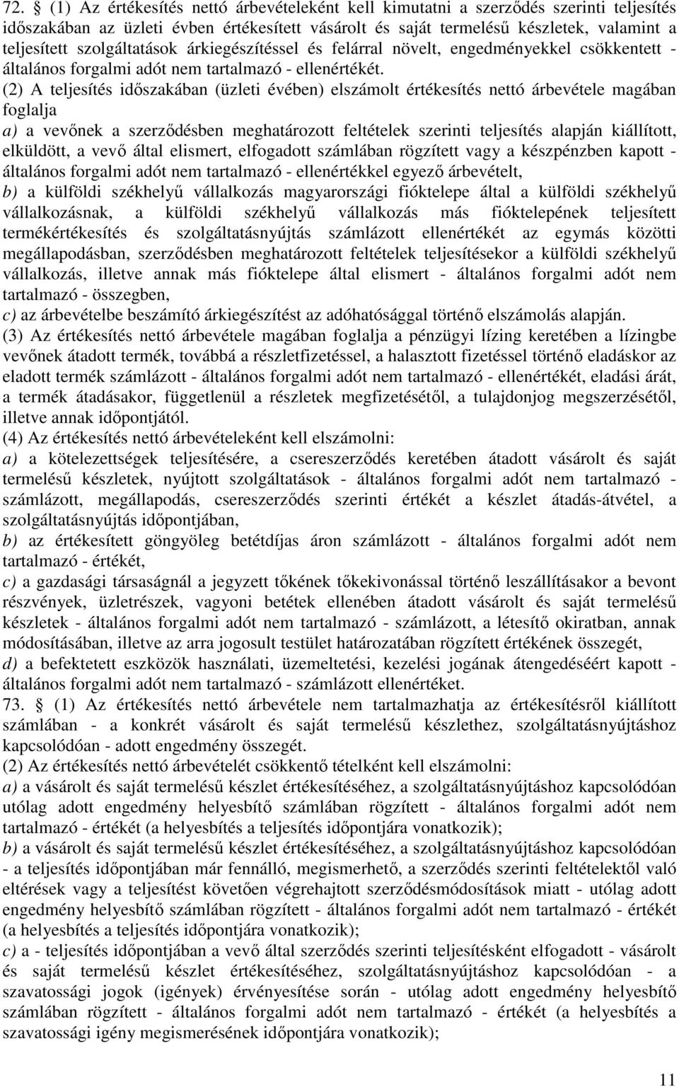 (2) A teljesítés időszakában (üzleti évében) elszámolt értékesítés nettó árbevétele magában foglalja a) a vevőnek a szerződésben meghatározott feltételek szerinti teljesítés alapján kiállított,