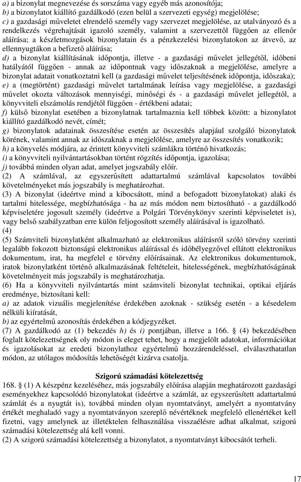 bizonylatokon az átvevő, az ellennyugtákon a befizető aláírása; d) a bizonylat kiállításának időpontja, illetve - a gazdasági művelet jellegétől, időbeni hatályától függően - annak az időpontnak vagy