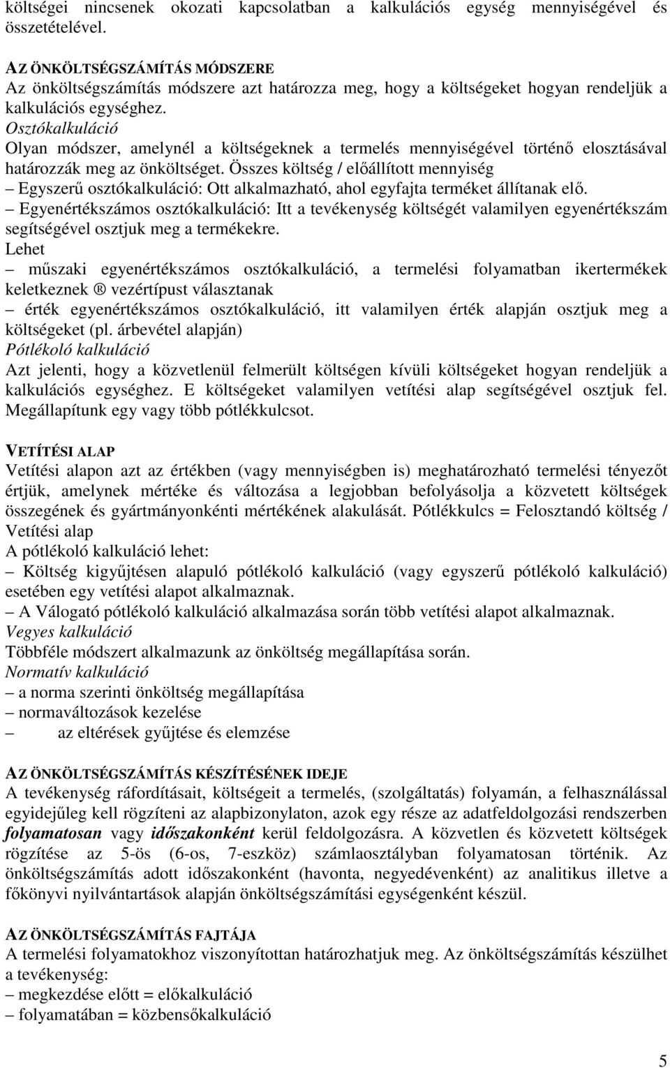 Osztókalkuláció Olyan módszer, amelynél a költségeknek a termelés mennyiségével történő elosztásával határozzák meg az önköltséget.