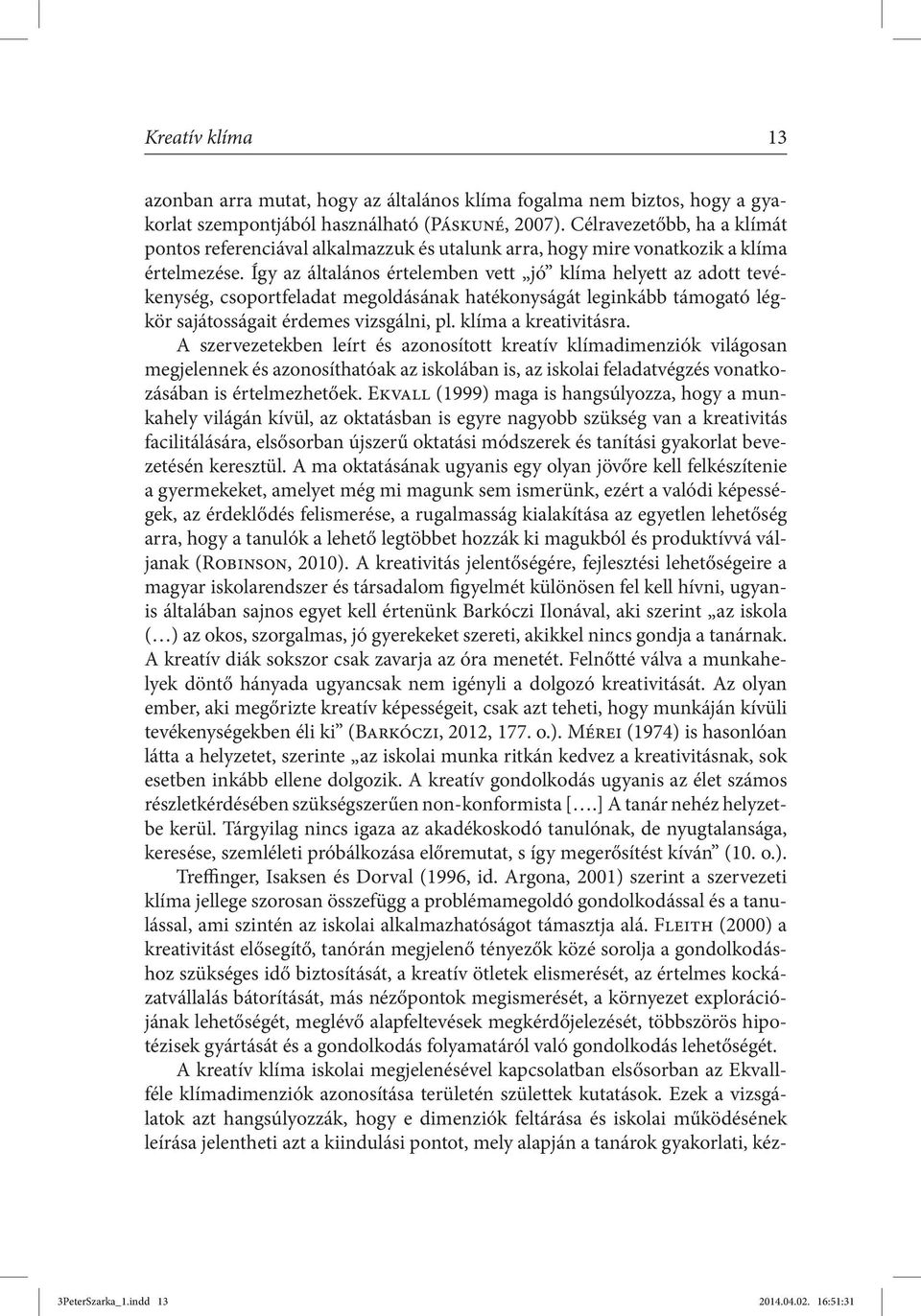 Így az általános értelemben vett jó klíma helyett az adott tevékenység, csoportfeladat megoldásának hatékonyságát leginkább támogató légkör sajátosságait érdemes vizsgálni, pl. klíma a kreativitásra.