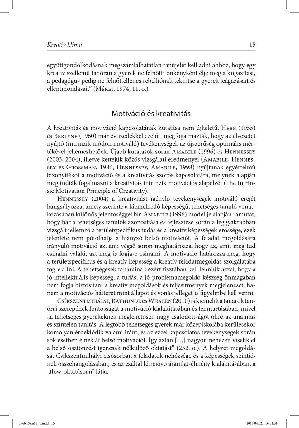 Hebb (1955) és Berlyne (1960) már évtizedekkel ezelőtt megfogalmazták, hogy az élvezetet nyújtó (intrinzik módon motiváló) tevékenységek az újszerűség optimális mértékével jellemezhetőek.