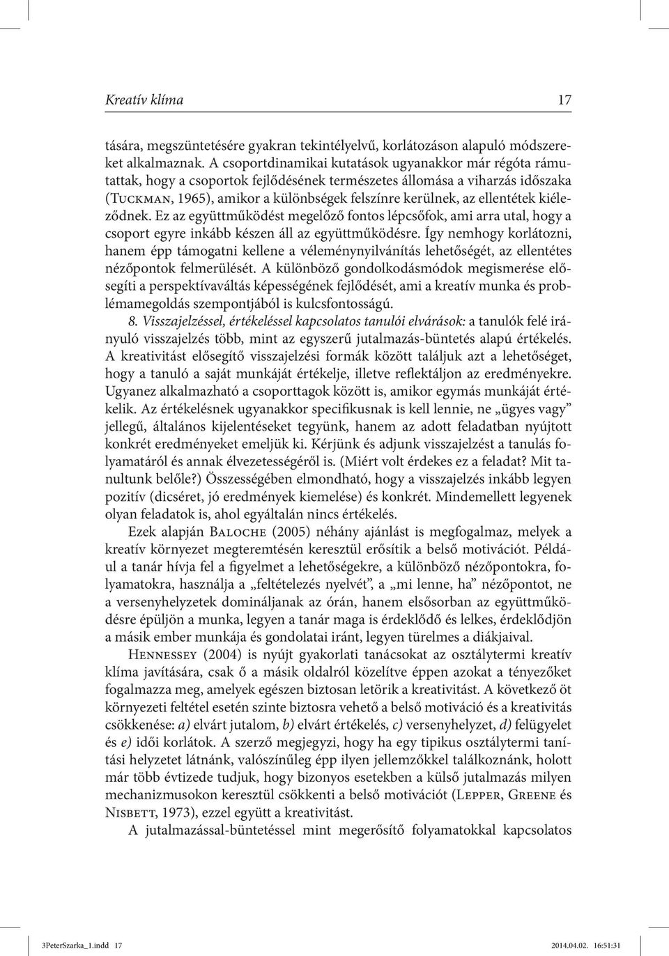 ellentétek kiéleződnek. Ez az együttműködést megelőző fontos lépcsőfok, ami arra utal, hogy a csoport egyre inkább készen áll az együttműködésre.