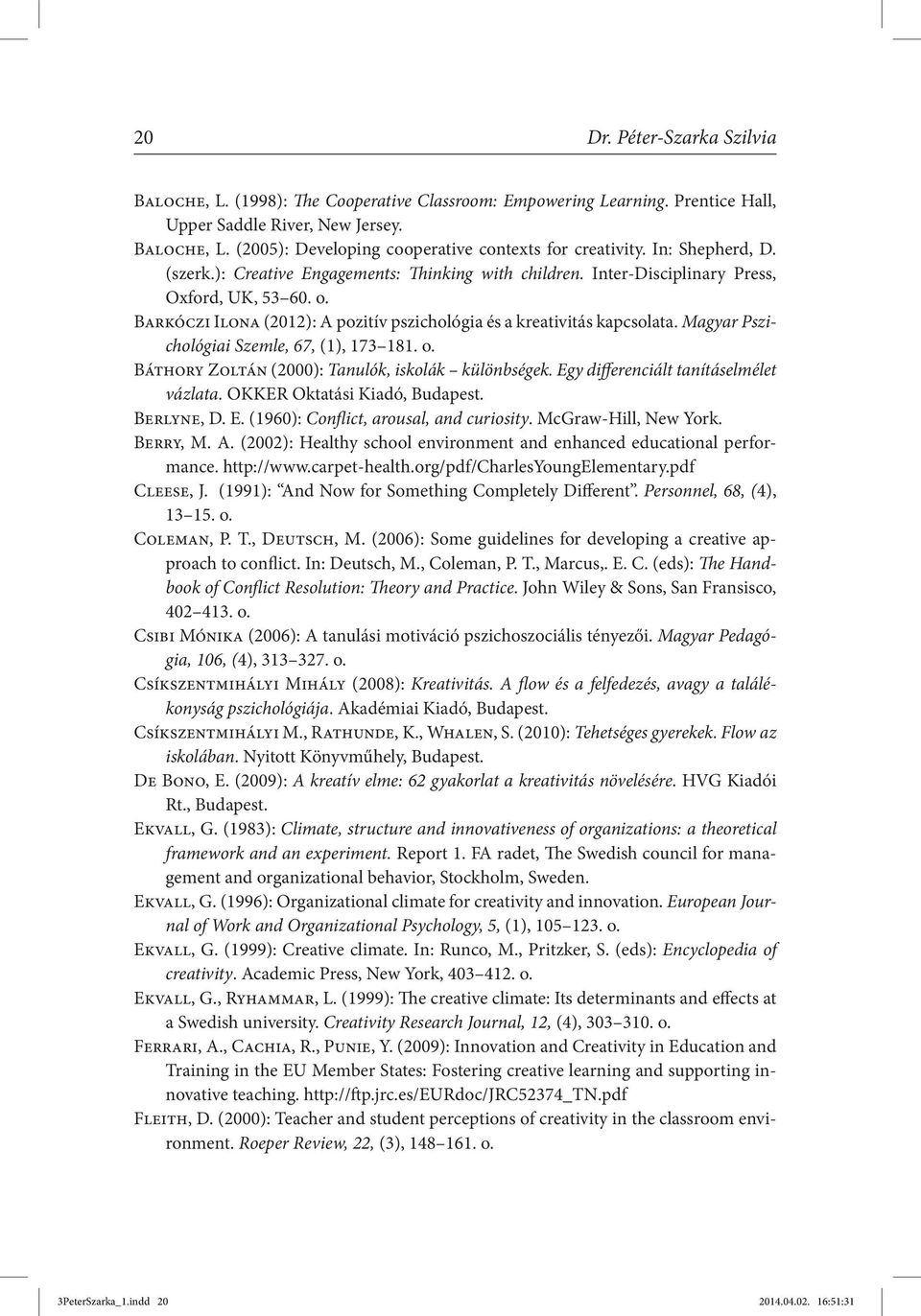 Magyar Pszichológiai Szemle, 67, (1), 173 181. o. Báthory Zoltán (2000): Tanulók, iskolák különbségek. Egy differenciált tanításelmélet vázlata. OKKER Oktatási Kiadó, Budapest. Berlyne, D. E. (1960): Conflict, arousal, and curiosity.