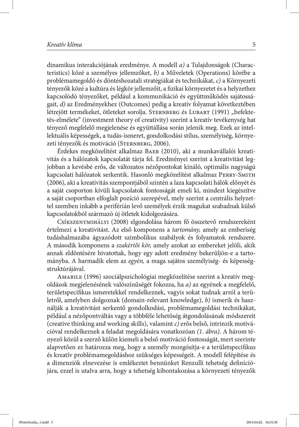 tényezők közé a kultúra és légkör jellemzőit, a fizikai környezetet és a helyzethez kapcsolódó tényezőket, például a kommunikáció és együttműködés sajátosságait, d) az Eredményekhez (Outcomes) pedig