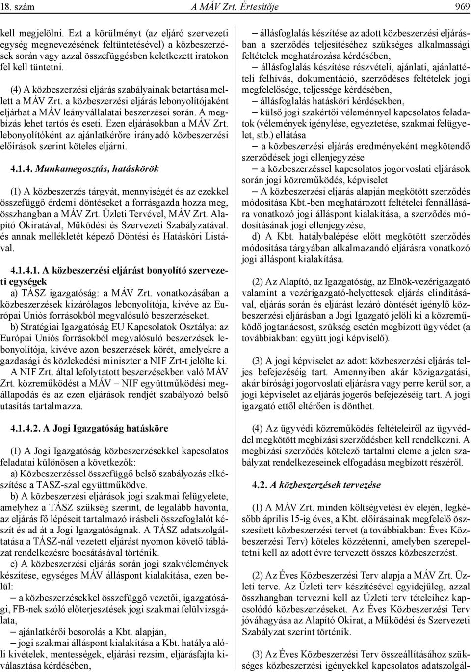 (4) A közbeszerzési eljárás szabályainak betartása mellett a MÁV Zrt. a közbeszerzési eljárás lebonyolítójaként eljárhat a MÁV leányvállalatai beszerzései során. A megbízás lehet tartós és eseti.