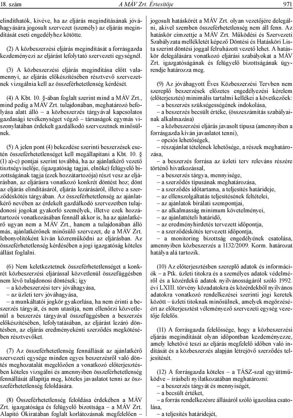 (3) A közbeszerzési eljárás megindítása előtt valamennyi, az eljárás előkészítésében résztvevő szervezetnek vizsgálnia kell az összeférhetetlenség kérdését. (4) A Kbt. 10.