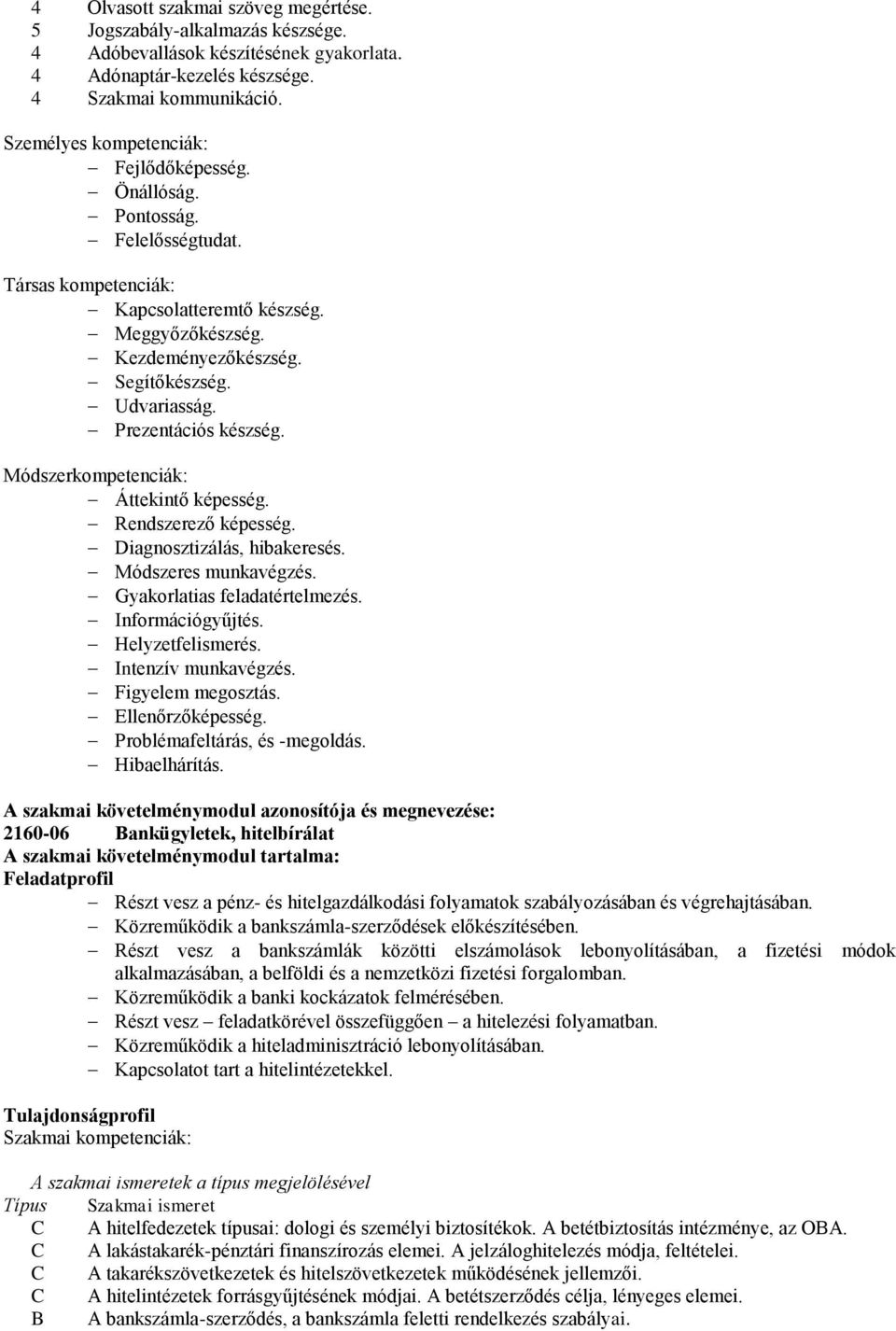 Prezentációs készség. Módszerkompetenciák: Áttekintő képesség. Rendszerező képesség. Diagnosztizálás, hibakeresés. Módszeres munkavégzés. Gyakorlatias feladatértelmezés. Információgyűjtés.