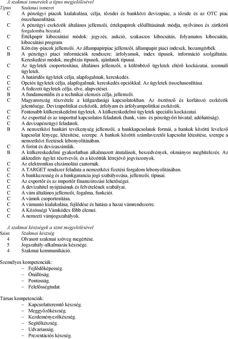 Értékpapír kibocsátási módok: jegyzés, aukció, szakaszos kibocsátás, folyamatos kibocsátás, kibocsátási program. Kötvény-piacok jellemzői.