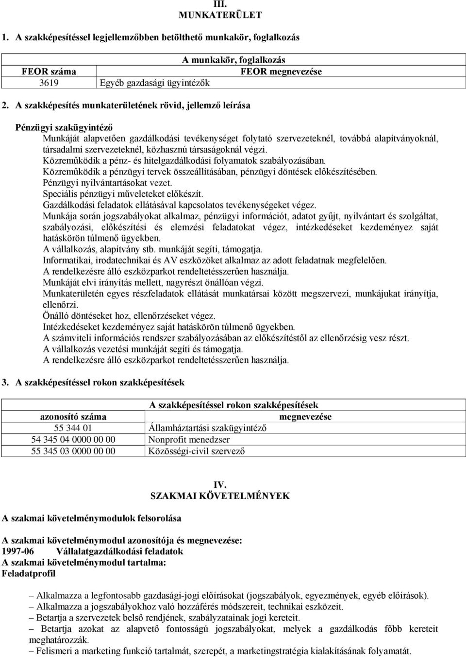 szervezeteknél, közhasznú társaságoknál végzi. Közreműködik a pénz- és hitelgazdálkodási folyamatok szabályozásában. Közreműködik a pénzügyi tervek összeállításában, pénzügyi döntések előkészítésében.