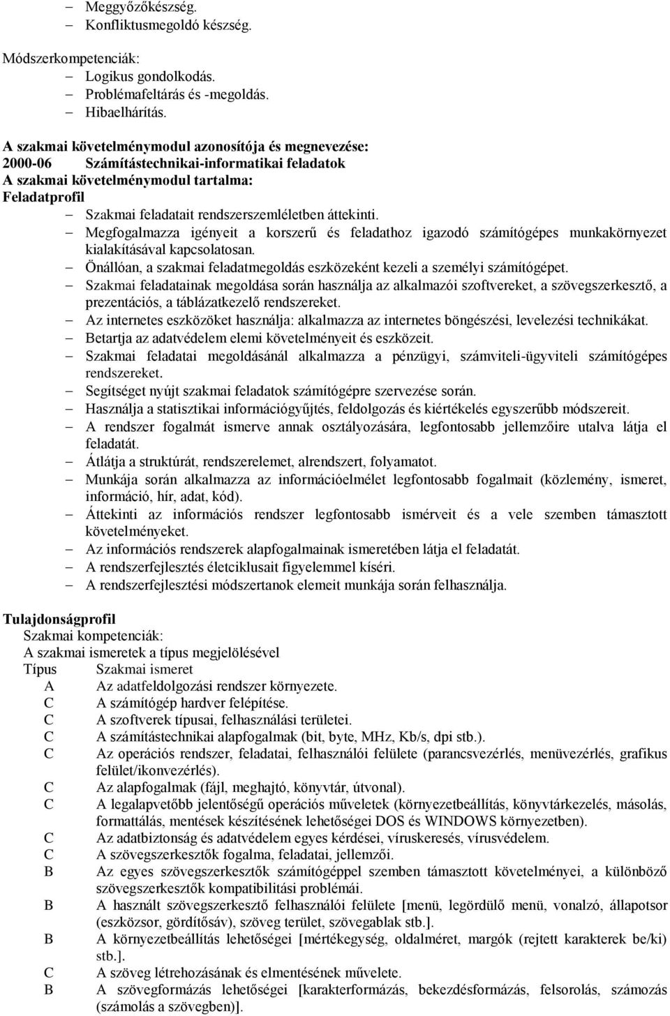 áttekinti. Megfogalmazza igényeit a korszerű és feladathoz igazodó számítógépes munkakörnyezet kialakításával kapcsolatosan.