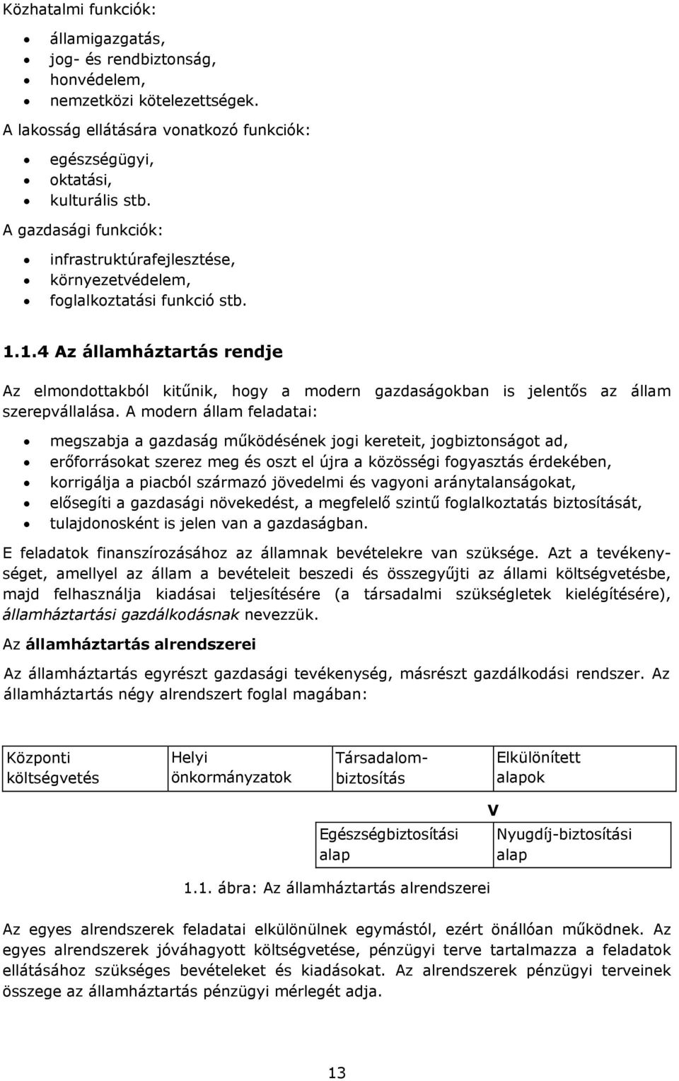 1.4 Az államháztartás rendje Az elmndttakból kitűnik, hgy a mdern gazdaságkban is jelentős az állam szerepvállalása.