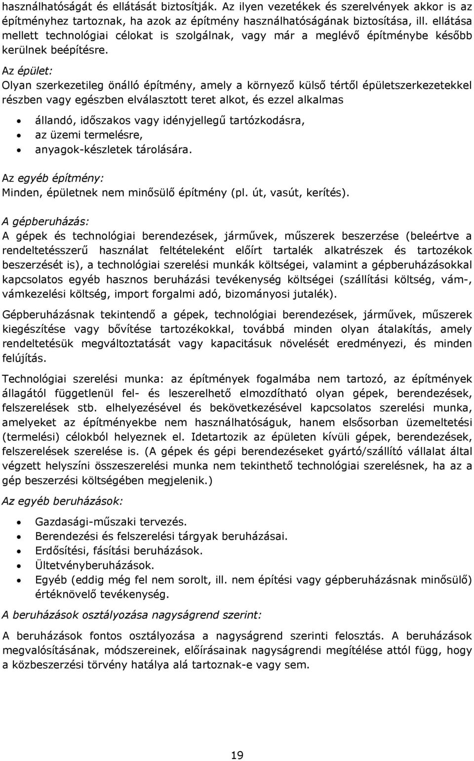 Az épület: Olyan szerkezetileg önálló építmény, amely a környező külső tértől épületszerkezetekkel részben vagy egészben elválaszttt teret alkt, és ezzel alkalmas állandó, időszaks vagy idényjellegű