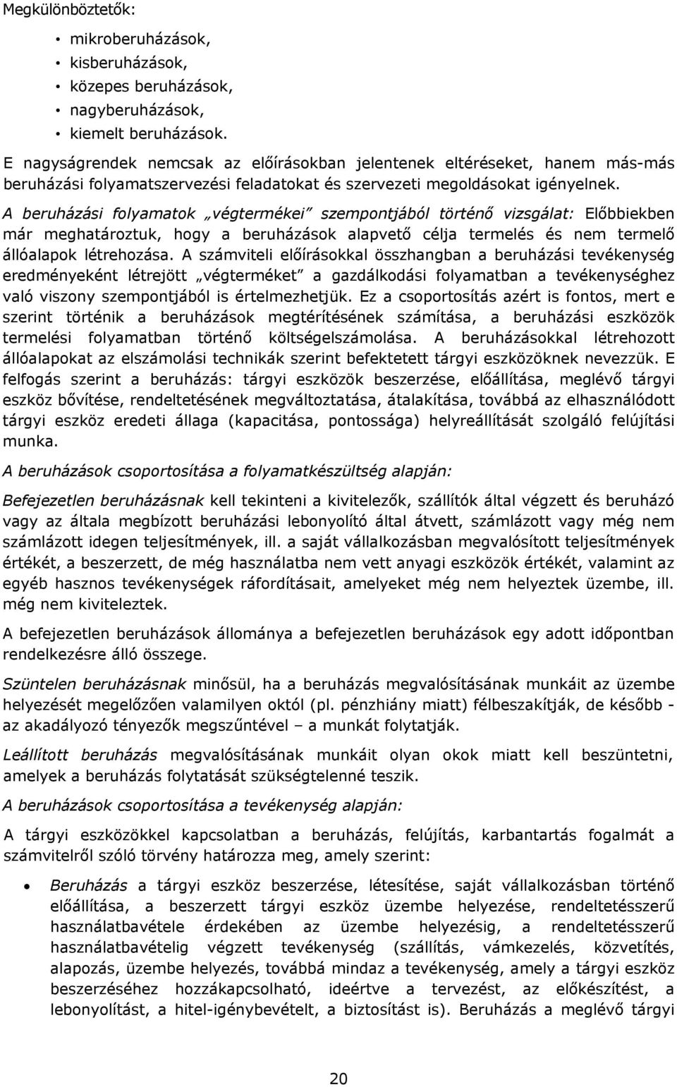 A beruházási flyamatk végtermékei szempntjából történő vizsgálat: Előbbiekben már meghatárztuk, hgy a beruházásk alapvető célja termelés és nem termelő állóalapk létrehzása.