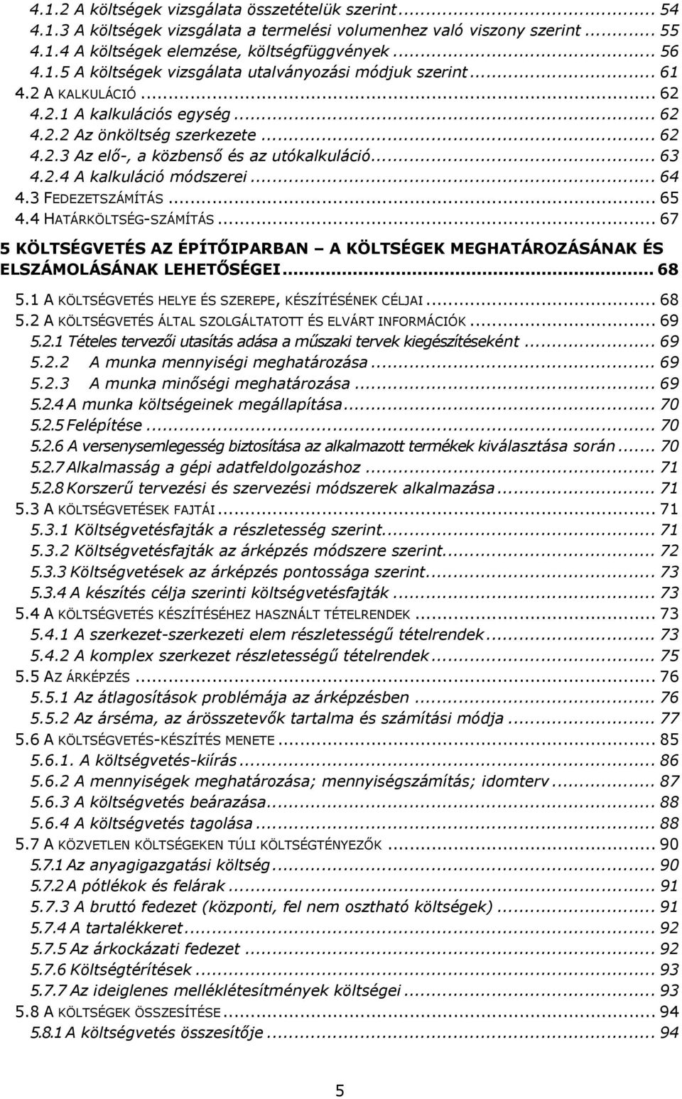 3 FEDEZETSZÁMÍTÁS... 65 4.4 HATÁRKÖLTSÉG-SZÁMÍTÁS... 67 5 KÖLTSÉGVETÉS AZ ÉPÍTŐIPARBAN A KÖLTSÉGEK MEGHATÁROZÁSÁNAK ÉS ELSZÁMOLÁSÁNAK LEHETŐSÉGEI... 68 5.