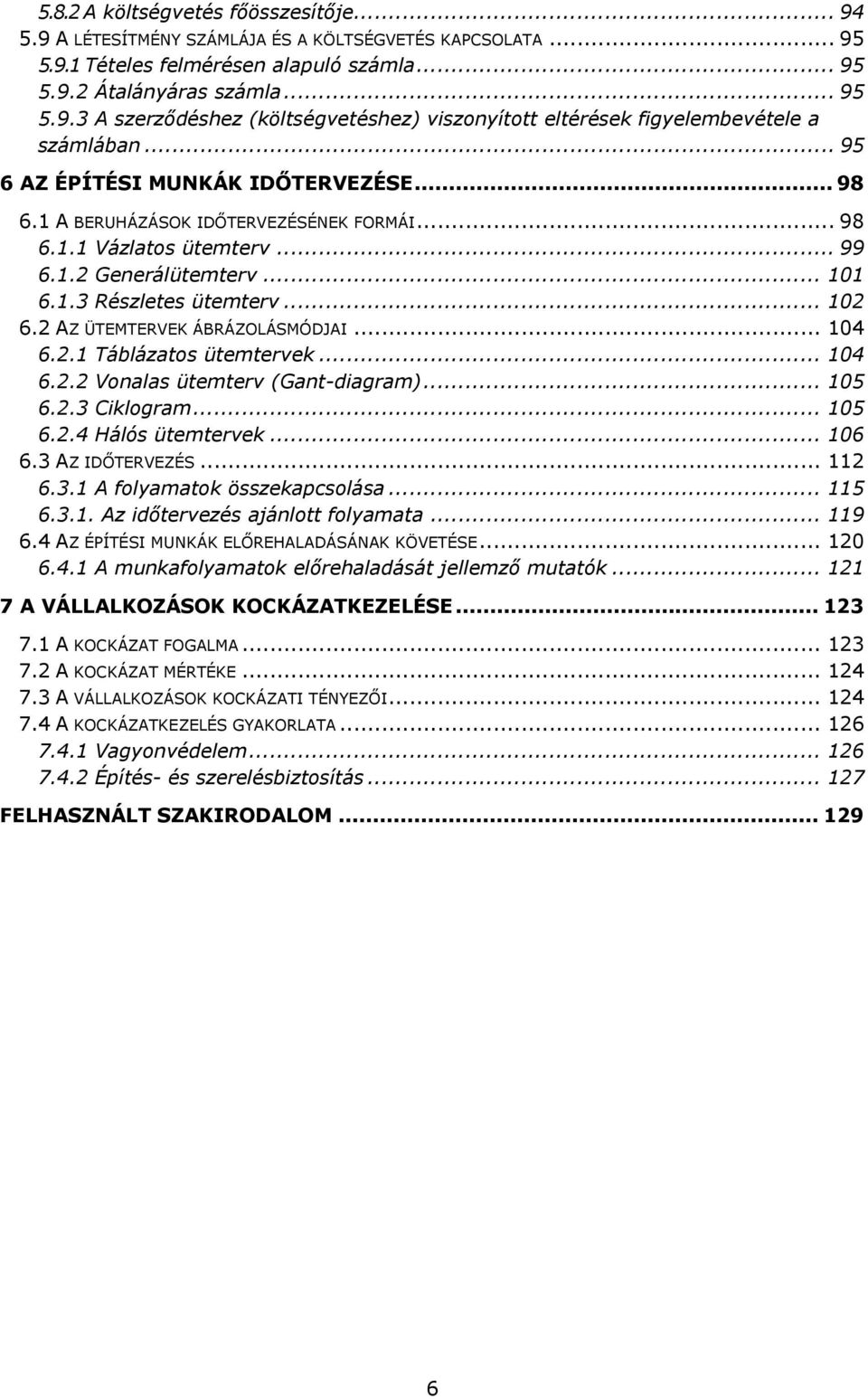 2 AZ ÜTEMTERVEK ÁBRÁZOLÁSMÓDJAI... 104 6.2.1 Táblázats ütemtervek... 104 6.2.2 Vnalas ütemterv (Gant-diagram)... 105 6.2.3 Ciklgram... 105 6.2.4 Hálós ütemtervek... 106 6.3 AZ IDŐTERVEZÉS... 112 6.3.1 A flyamatk összekapcslása.