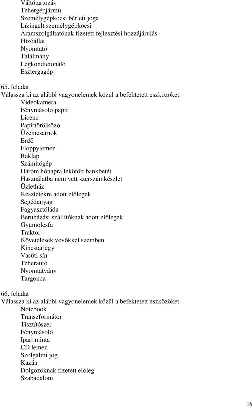 Videokamera Fénymásoló papír Licenc Papírtörölközı Üzemcsarnok Erdı Floppylemez Raklap Számítógép Három hónapra lekötött bankbetét Használatba nem vett szerszámkészlet Üzletház Készletekre adott