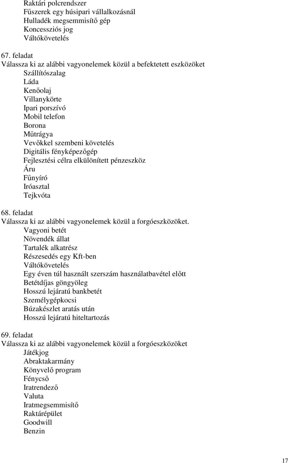 fényképezıgép Fejlesztési célra elkülönített pénzeszköz Áru Főnyíró Iróasztal Tejkvóta 68. feladat Válassza ki az alábbi vagyonelemek közül a forgóeszközöket.