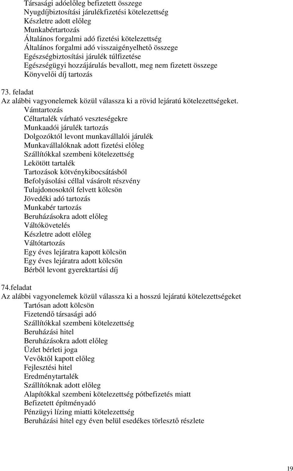 feladat Az alábbi vagyonelemek közül válassza ki a rövid lejáratú kötelezettségeket.