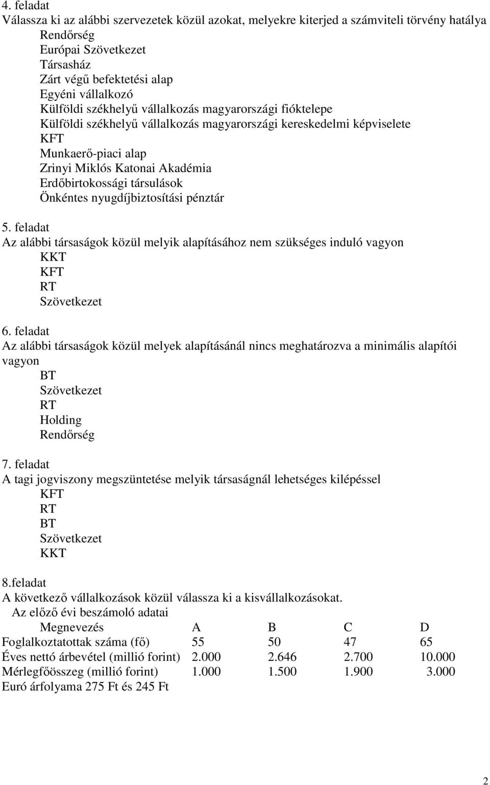 Önkéntes nyugdíjbiztosítási pénztár 5. feladat Az alábbi társaságok közül melyik alapításához nem szükséges induló vagyon KKT KFT RT Szövetkezet 6.