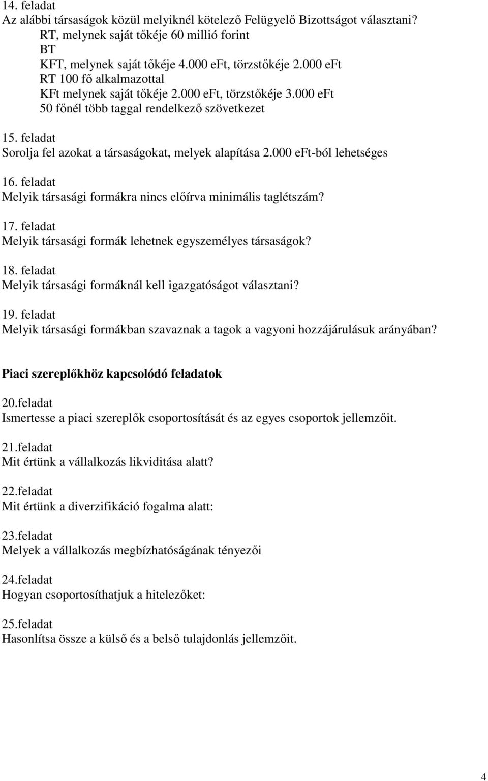 eft-ból lehetséges 16. feladat Melyik társasági formákra nincs elıírva minimális taglétszám? 17. feladat Melyik társasági formák lehetnek egyszemélyes társaságok? 18.