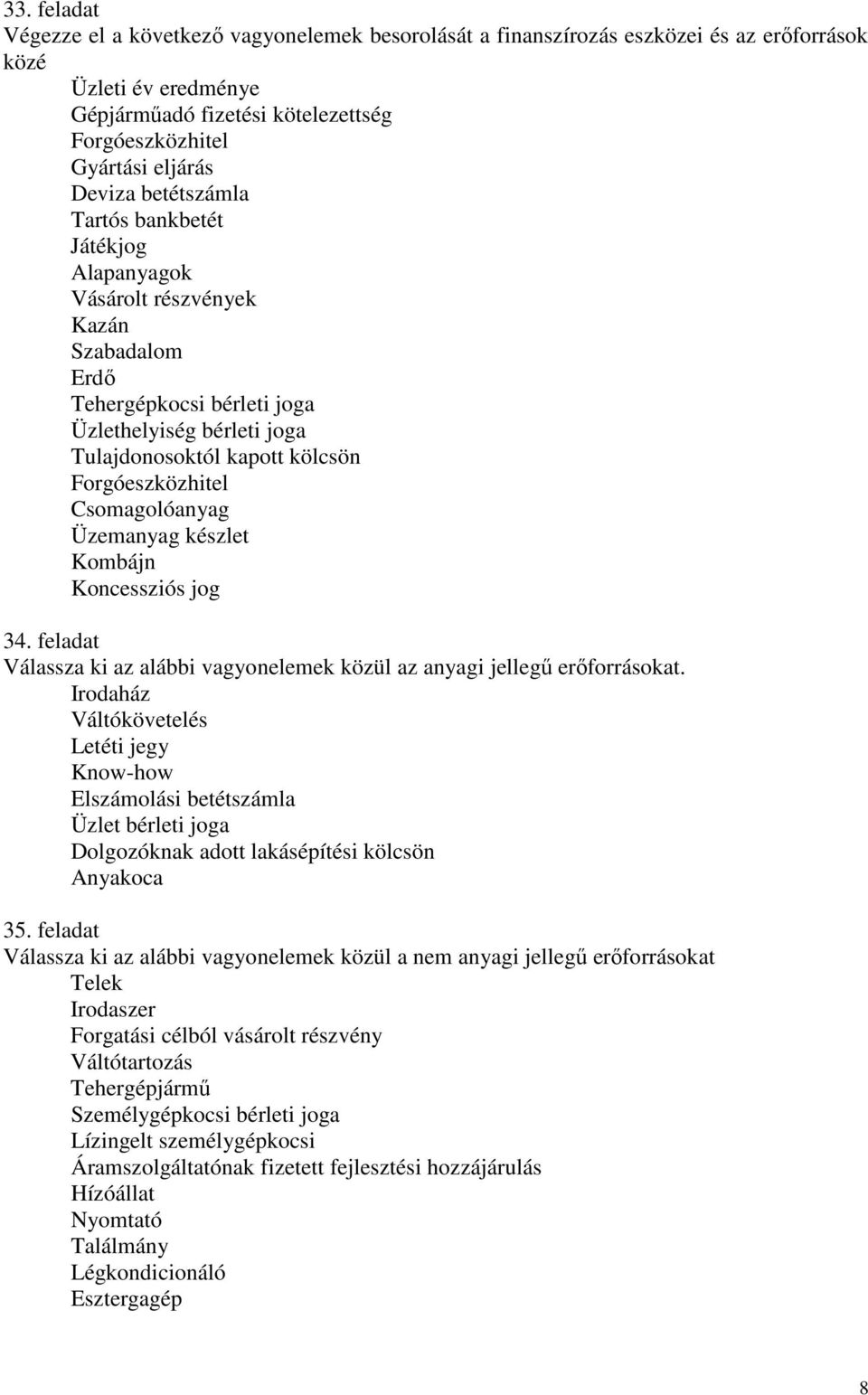 Forgóeszközhitel Csomagolóanyag Üzemanyag készlet Kombájn Koncessziós jog 34. feladat Válassza ki az alábbi vagyonelemek közül az anyagi jellegő erıforrásokat.