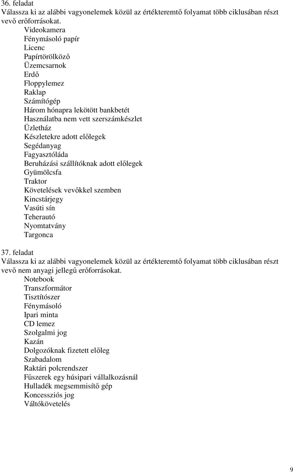 elılegek Segédanyag Fagyasztóláda Beruházási szállítóknak adott elılegek Gyümölcsfa Traktor Követelések vevıkkel szemben Kincstárjegy Vasúti sín Teherautó Nyomtatvány Targonca 37.