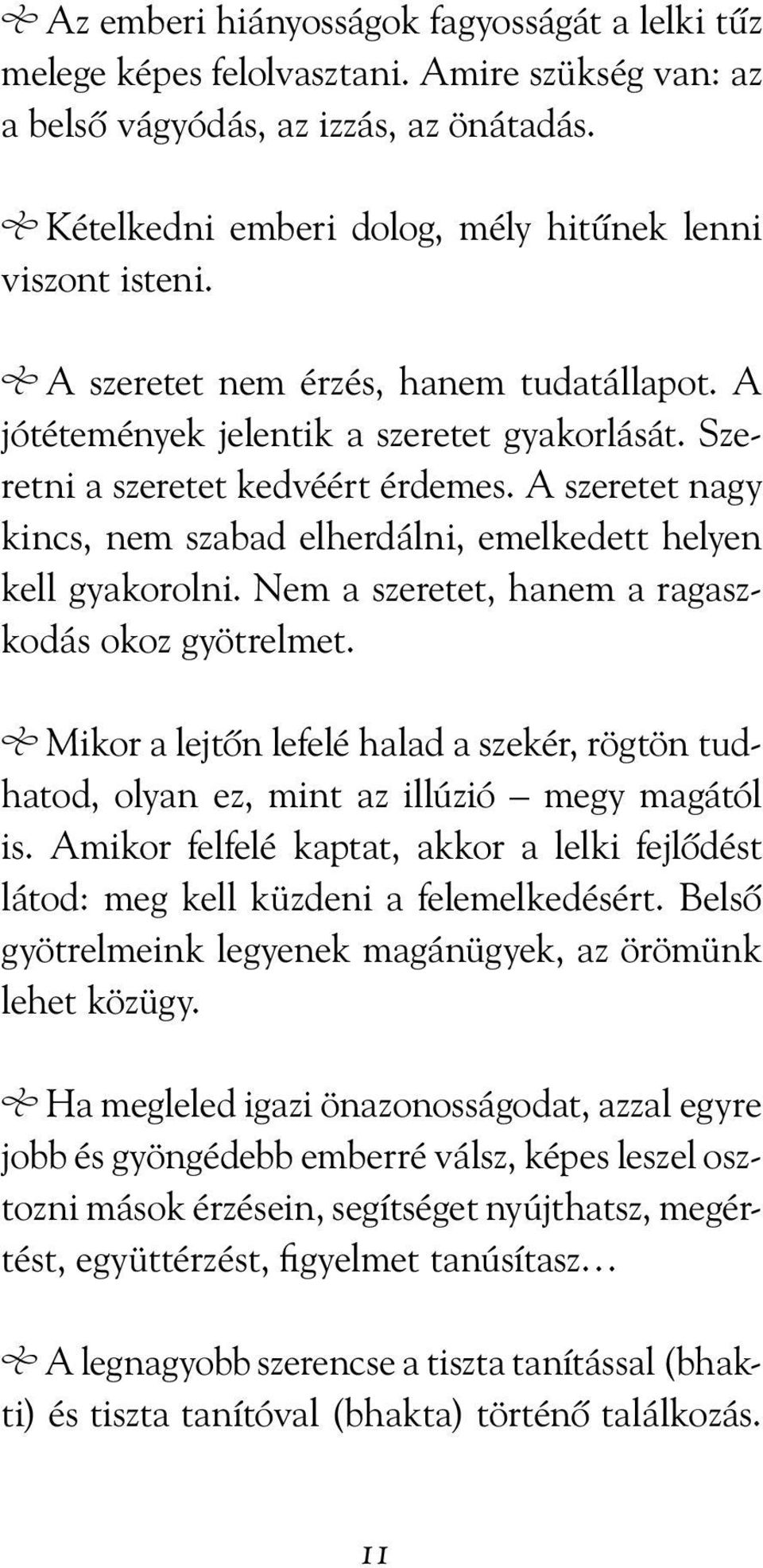 A szeretet nagy kincs, nem szabad elherdálni, emelkedett helyen kell gyakorolni. Nem a szeretet, hanem a ragaszkodás okoz gyötrelmet.