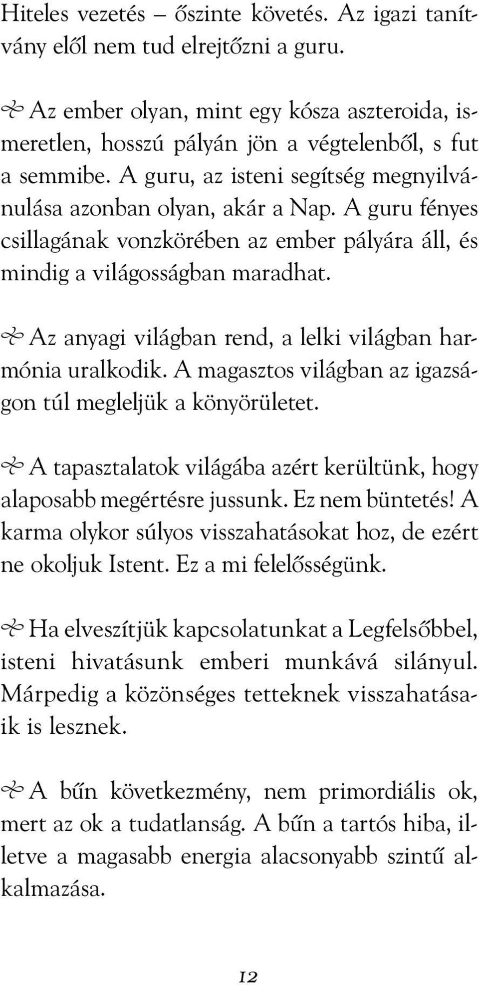 Az anyagi világban rend, a lelki világban harmónia uralkodik. A magasztos világban az igazságon túl megleljük a könyörületet.